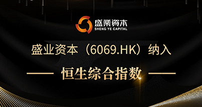 再獲國際資本市場認可 盛業資本（6069.HK）被納入恆生綜合指數